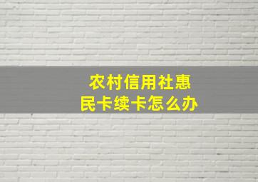 农村信用社惠民卡续卡怎么办