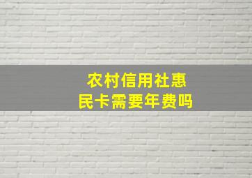 农村信用社惠民卡需要年费吗