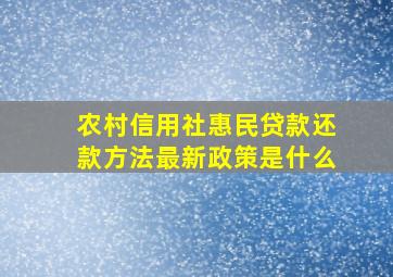 农村信用社惠民贷款还款方法最新政策是什么