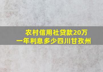 农村信用社贷款20万一年利息多少四川甘孜州