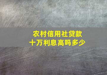 农村信用社贷款十万利息高吗多少