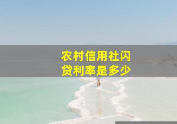 农村信用社闪贷利率是多少