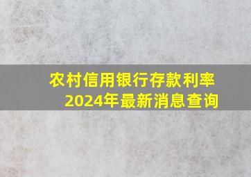 农村信用银行存款利率2024年最新消息查询