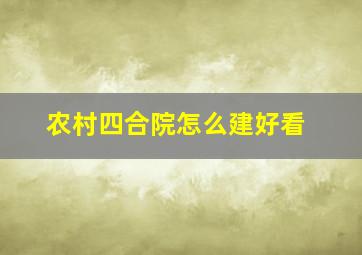 农村四合院怎么建好看