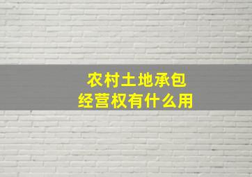 农村土地承包经营权有什么用