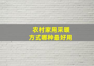 农村家用采暖方式哪种最好用