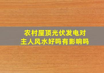 农村屋顶光伏发电对主人风水好吗有影响吗