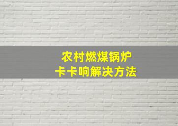 农村燃煤锅炉卡卡响解决方法