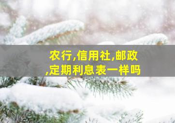 农行,信用社,邮政,定期利息表一样吗