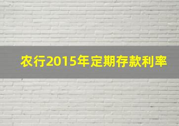 农行2015年定期存款利率