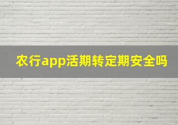 农行app活期转定期安全吗