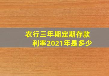 农行三年期定期存款利率2021年是多少