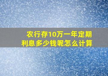 农行存10万一年定期利息多少钱呢怎么计算