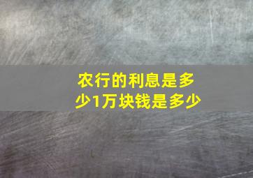 农行的利息是多少1万块钱是多少