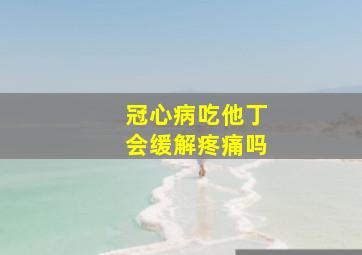 冠心病吃他丁会缓解疼痛吗