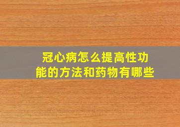 冠心病怎么提高性功能的方法和药物有哪些