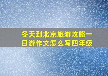 冬天到北京旅游攻略一日游作文怎么写四年级