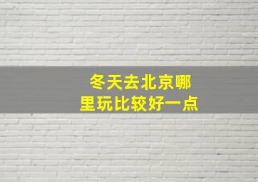 冬天去北京哪里玩比较好一点