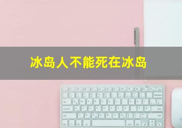 冰岛人不能死在冰岛