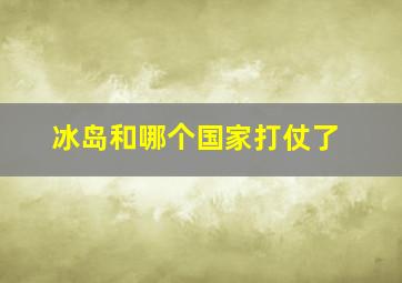 冰岛和哪个国家打仗了