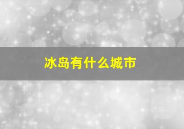 冰岛有什么城市