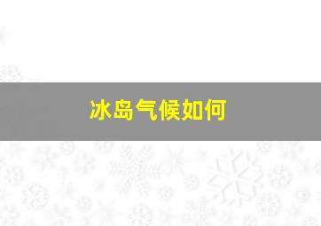 冰岛气候如何