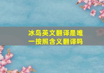 冰岛英文翻译是唯一按照含义翻译吗