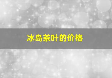 冰岛茶叶的价格