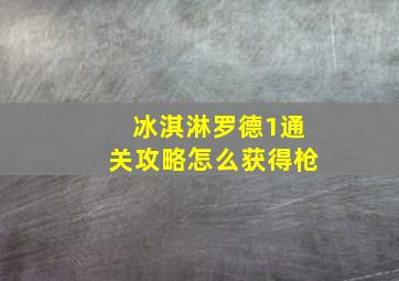 冰淇淋罗德1通关攻略怎么获得枪