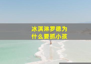 冰淇淋罗德为什么要抓小孩