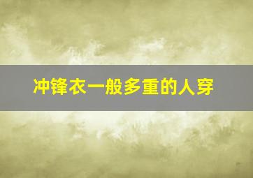 冲锋衣一般多重的人穿