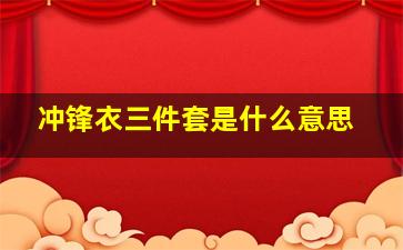 冲锋衣三件套是什么意思