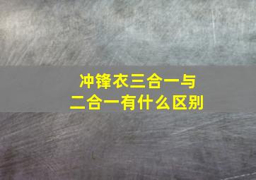 冲锋衣三合一与二合一有什么区别