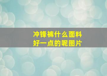 冲锋裤什么面料好一点的呢图片