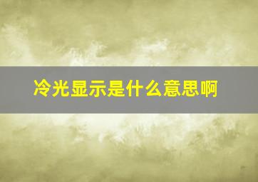 冷光显示是什么意思啊