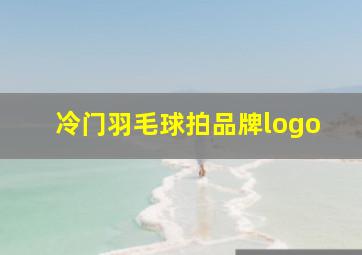 冷门羽毛球拍品牌logo