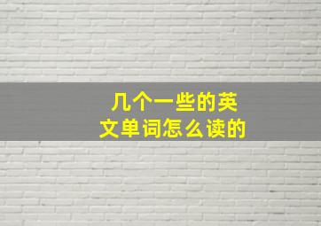 几个一些的英文单词怎么读的