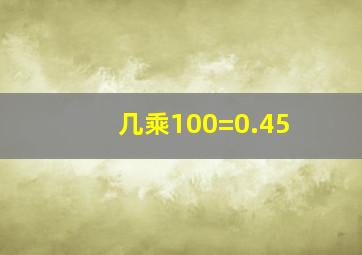 几乘100=0.45