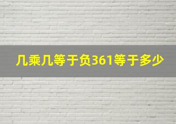 几乘几等于负361等于多少