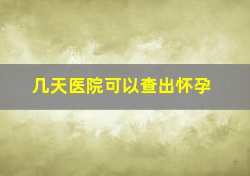 几天医院可以查出怀孕