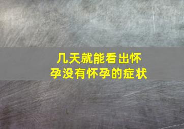 几天就能看出怀孕没有怀孕的症状