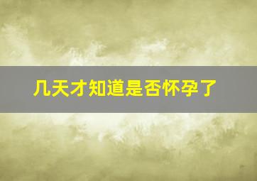 几天才知道是否怀孕了