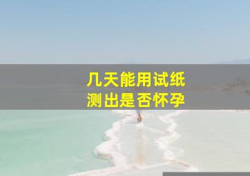 几天能用试纸测出是否怀孕