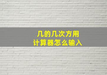 几的几次方用计算器怎么输入