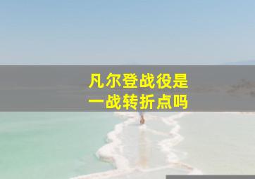 凡尔登战役是一战转折点吗