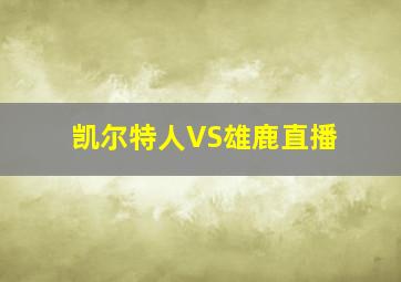 凯尔特人VS雄鹿直播