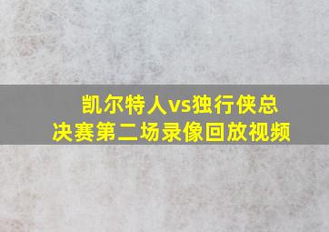 凯尔特人vs独行侠总决赛第二场录像回放视频