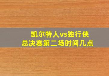 凯尔特人vs独行侠总决赛第二场时间几点