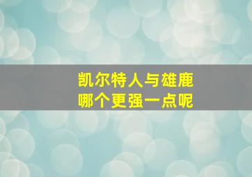 凯尔特人与雄鹿哪个更强一点呢