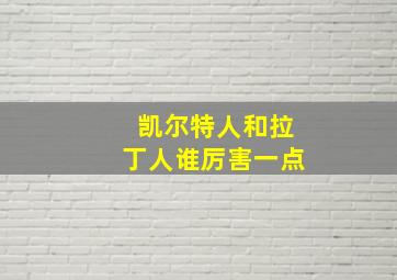 凯尔特人和拉丁人谁厉害一点